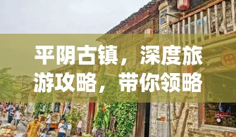 平阴古镇，深度旅游攻略，带你领略千年古镇魅力！