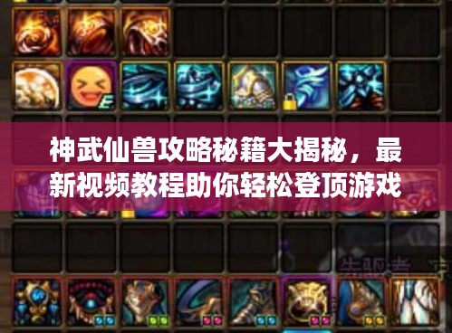 神武仙兽攻略秘籍大揭秘，最新视频教程助你轻松登顶游戏之巅！