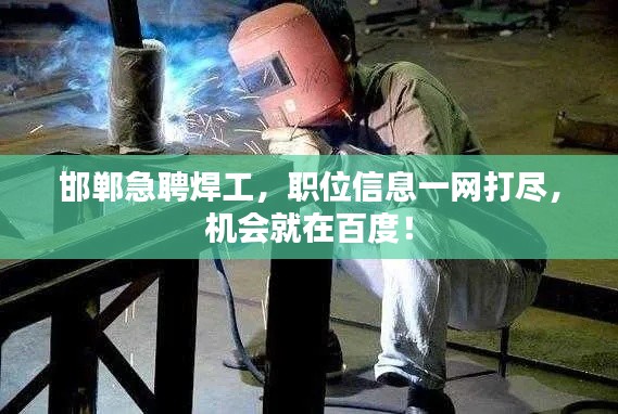邯郸急聘焊工，职位信息一网打尽，机会就在百度！