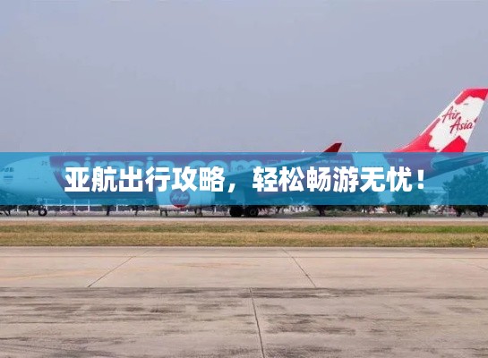亚航出行攻略，轻松畅游无忧！