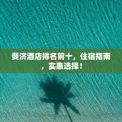 斐济酒店排名前十，住宿指南，实惠选择！