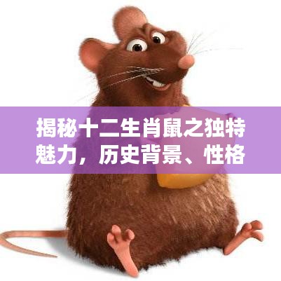 揭秘十二生肖鼠之独特魅力，历史背景、性格特性与文化印记