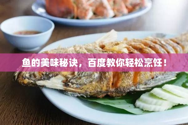 鱼的美味秘诀，百度教你轻松烹饪！