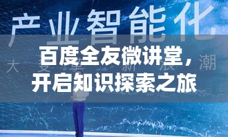 百度全友微讲堂，开启知识探索之旅，无限可能等你发掘！