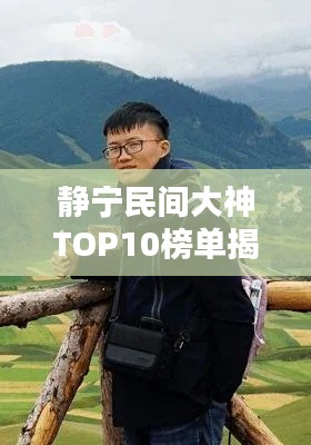 静宁民间大神TOP10榜单揭晓！