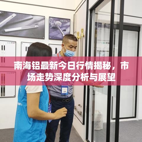 南海铝最新今日行情揭秘，市场走势深度分析与展望
