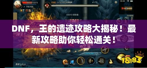 DNF，王的遗迹攻略大揭秘！最新攻略助你轻松通关！