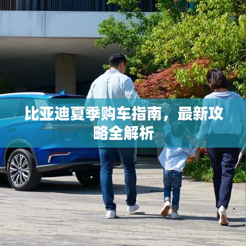 比亚迪夏季购车指南，最新攻略全解析