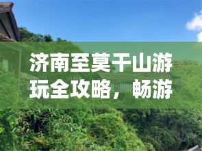 济南至莫干山游玩全攻略，畅游美景，尽享惬意之旅！