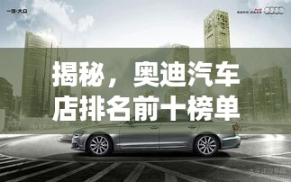 揭秘，奥迪汽车店排名前十榜单，不容错过！