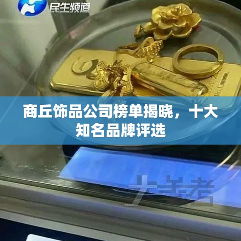 商丘饰品公司榜单揭晓，十大知名品牌评选