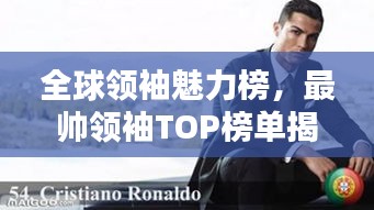 全球领袖魅力榜，最帅领袖TOP榜单揭晓！