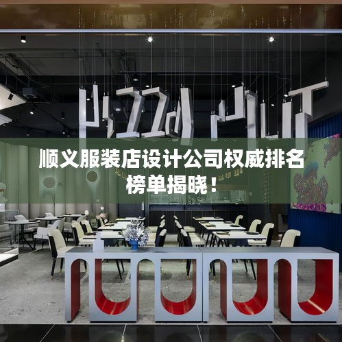 顺义服装店设计公司权威排名榜单揭晓！