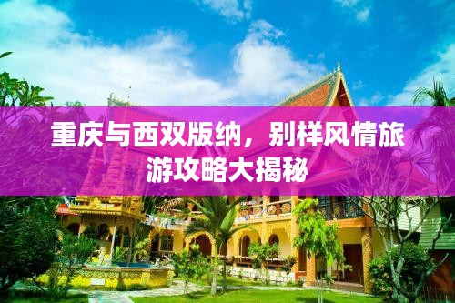 重庆与西双版纳，别样风情旅游攻略大揭秘